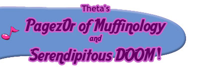 Theta's Pagez0r of Muffinology and Serendipitous DOOM!